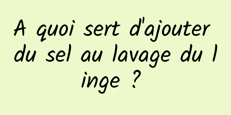 A quoi sert d'ajouter du sel au lavage du linge ? 