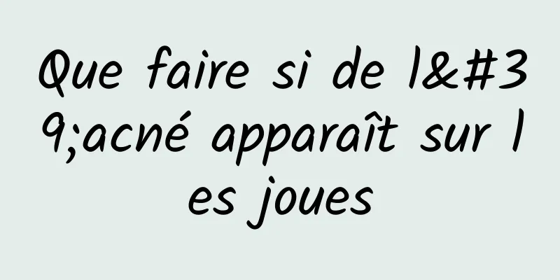 Que faire si de l'acné apparaît sur les joues