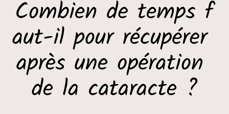 Combien de temps faut-il pour récupérer après une opération de la cataracte ?