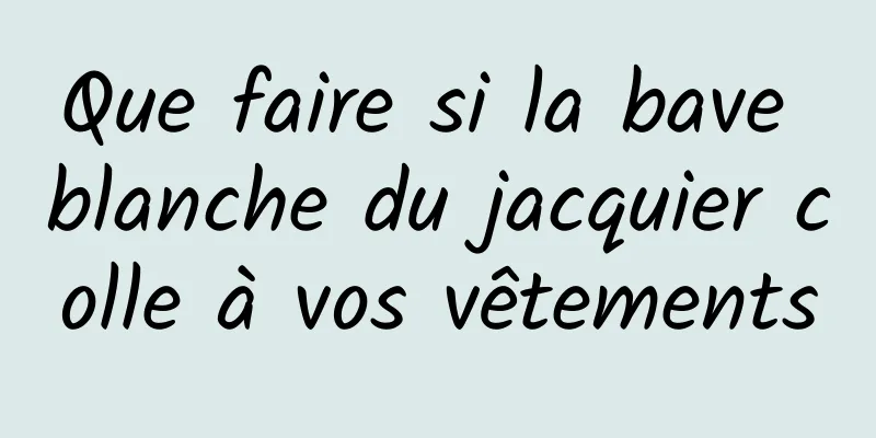 Que faire si la bave blanche du jacquier colle à vos vêtements