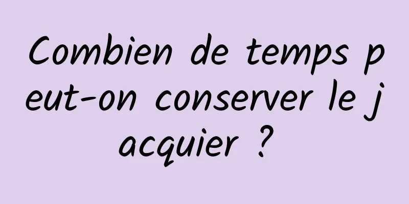 Combien de temps peut-on conserver le jacquier ? 