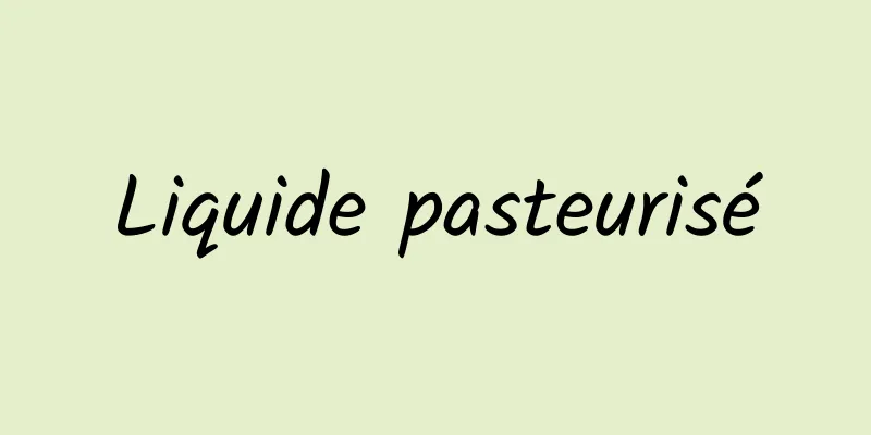 Liquide pasteurisé