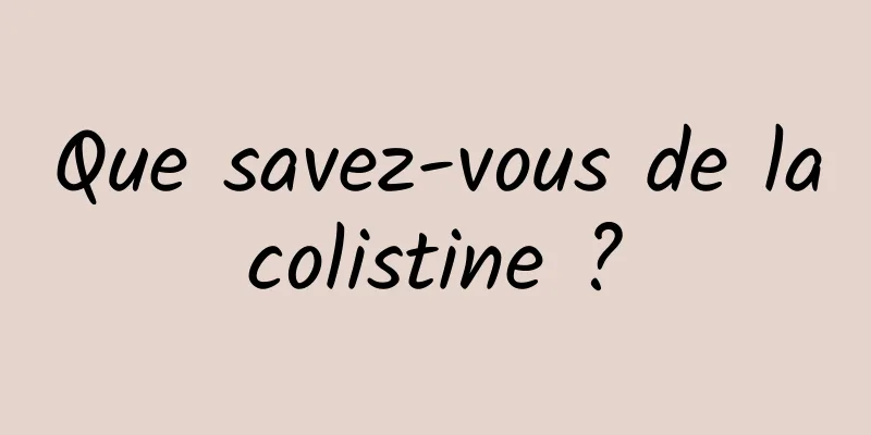 Que savez-vous de la colistine ? 