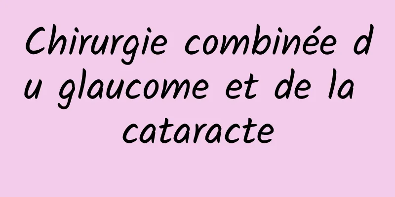 Chirurgie combinée du glaucome et de la cataracte