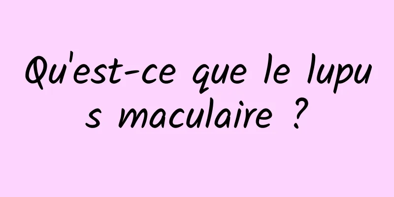 Qu'est-ce que le lupus maculaire ?