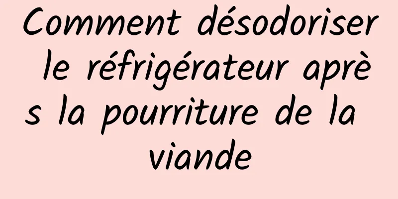 Comment désodoriser le réfrigérateur après la pourriture de la viande