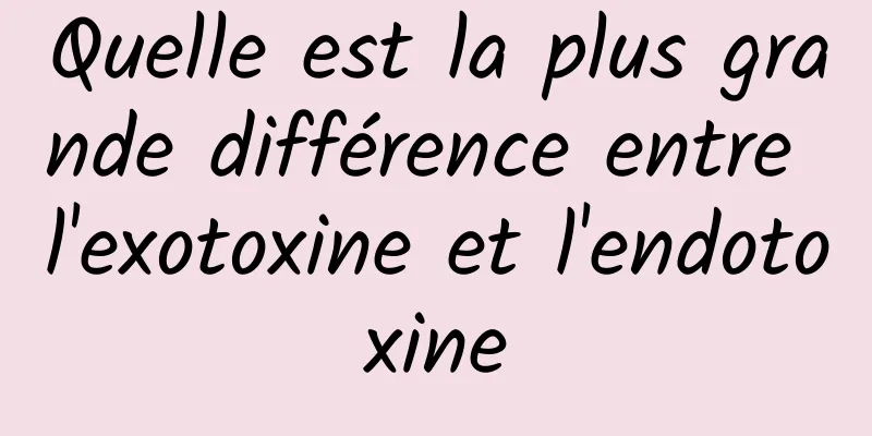 Quelle est la plus grande différence entre l'exotoxine et l'endotoxine