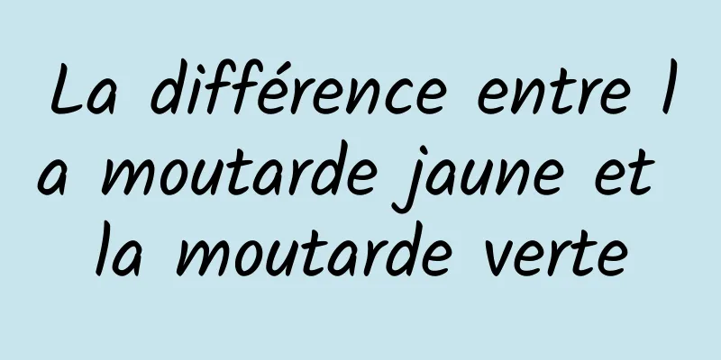 La différence entre la moutarde jaune et la moutarde verte
