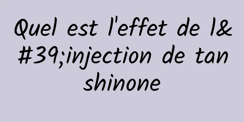 Quel est l'effet de l'injection de tanshinone