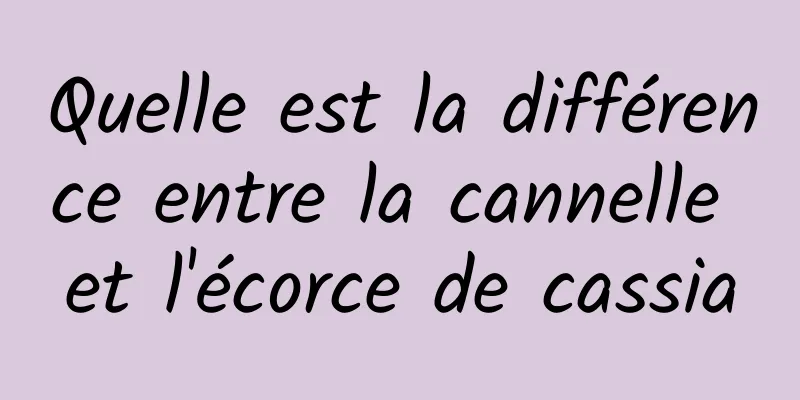 Quelle est la différence entre la cannelle et l'écorce de cassia