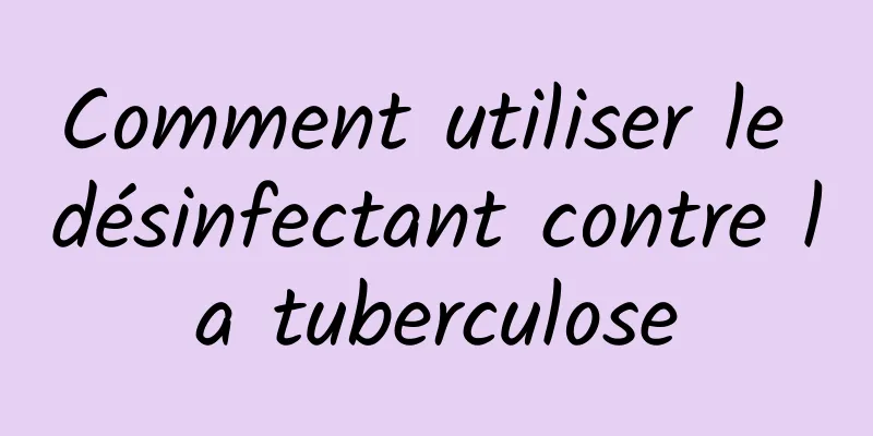 Comment utiliser le désinfectant contre la tuberculose