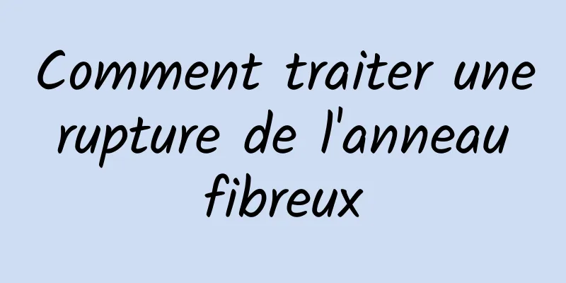 Comment traiter une rupture de l'anneau fibreux