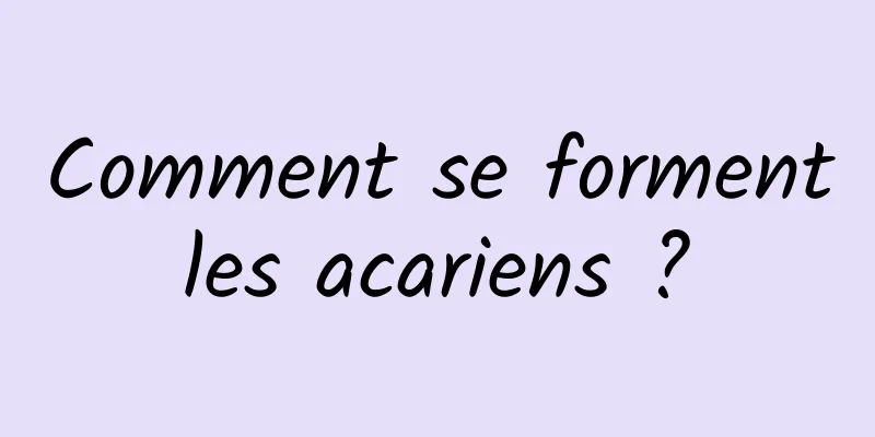 Comment se forment les acariens ? 