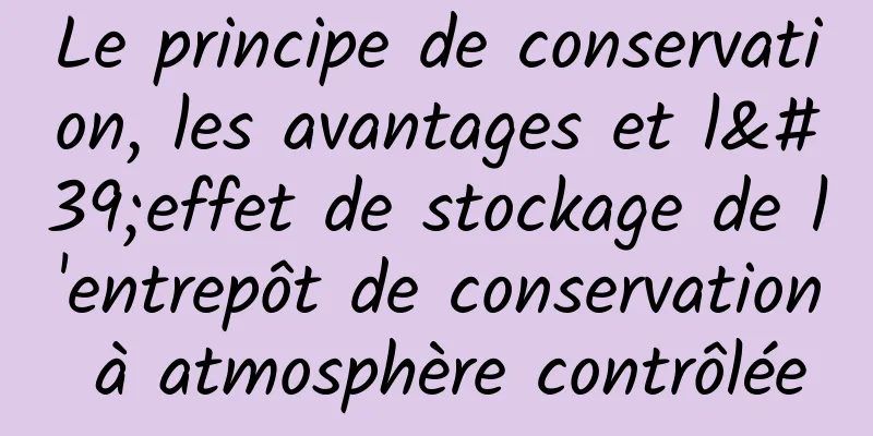 Le principe de conservation, les avantages et l'effet de stockage de l'entrepôt de conservation à atmosphère contrôlée