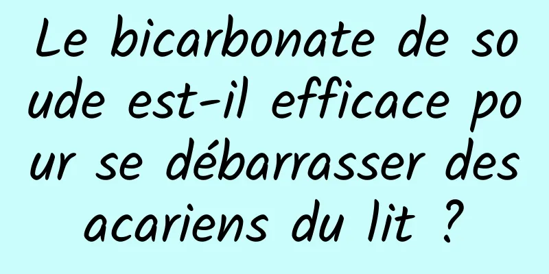 Le bicarbonate de soude est-il efficace pour se débarrasser des acariens du lit ? 