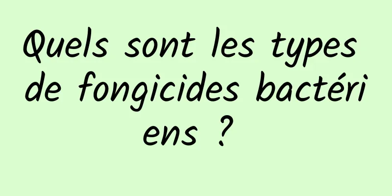 Quels sont les types de fongicides bactériens ? 