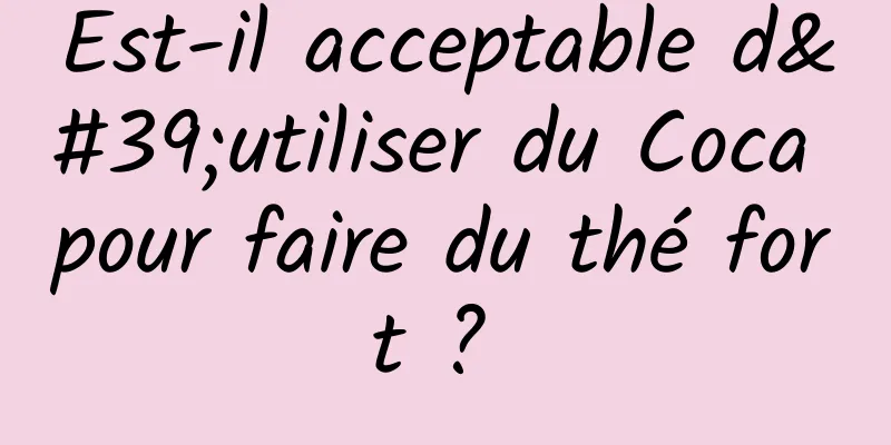 Est-il acceptable d'utiliser du Coca pour faire du thé fort ? 