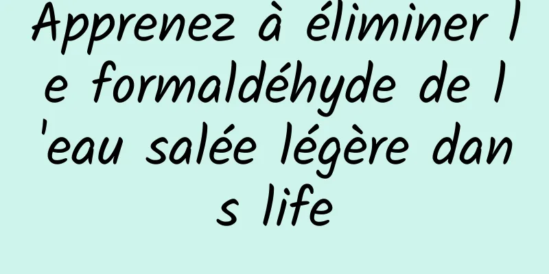Apprenez à éliminer le formaldéhyde de l'eau salée légère dans life