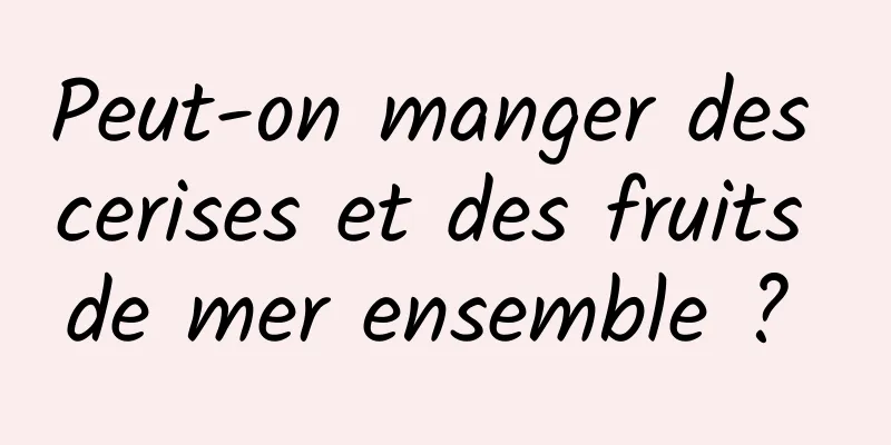 Peut-on manger des cerises et des fruits de mer ensemble ? 