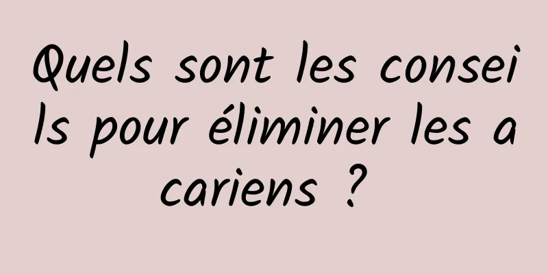 Quels sont les conseils pour éliminer les acariens ? 