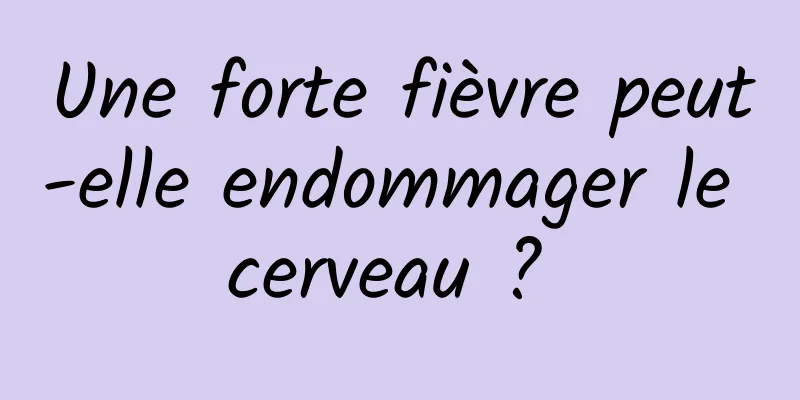Une forte fièvre peut-elle endommager le cerveau ? 