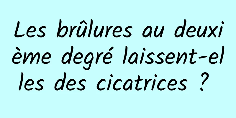 Les brûlures au deuxième degré laissent-elles des cicatrices ? 