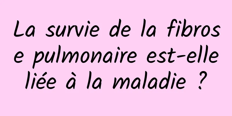 La survie de la fibrose pulmonaire est-elle liée à la maladie ? 