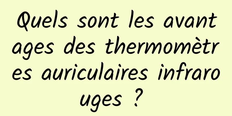 Quels sont les avantages des thermomètres auriculaires infrarouges ? 