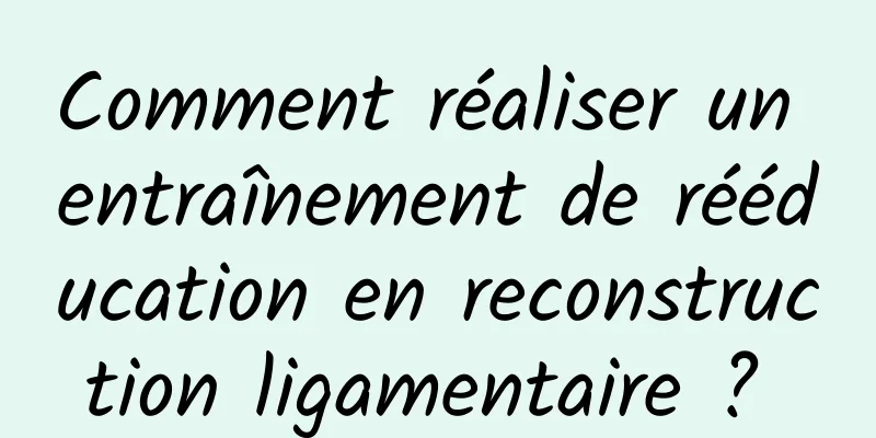 Comment réaliser un entraînement de rééducation en reconstruction ligamentaire ? 