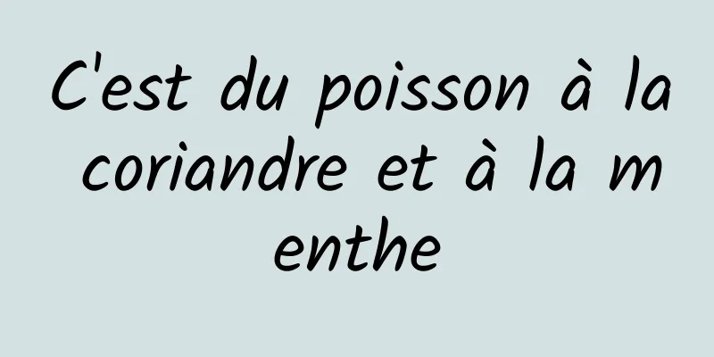 C'est du poisson à la coriandre et à la menthe