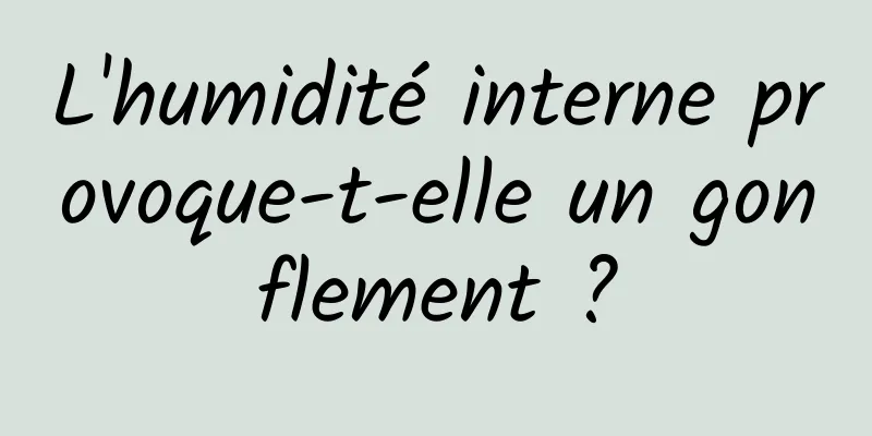 L'humidité interne provoque-t-elle un gonflement ?