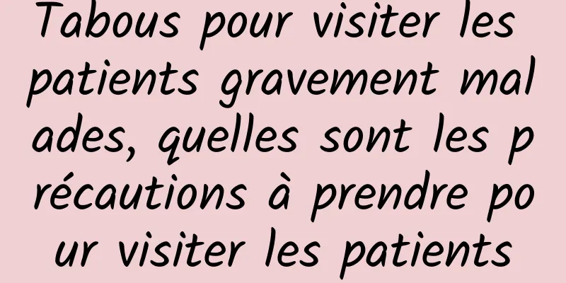 Tabous pour visiter les patients gravement malades, quelles sont les précautions à prendre pour visiter les patients
