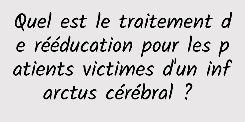 Quel est le traitement de rééducation pour les patients victimes d'un infarctus cérébral ? 