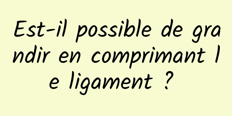 Est-il possible de grandir en comprimant le ligament ? 