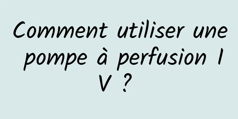 Comment utiliser une pompe à perfusion IV ? 