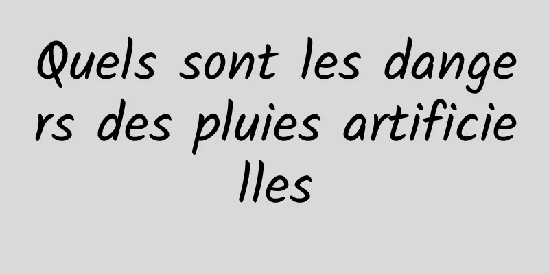 Quels sont les dangers des pluies artificielles