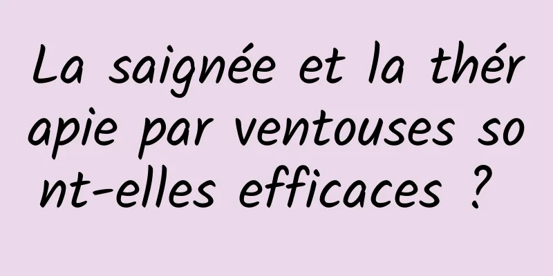 La saignée et la thérapie par ventouses sont-elles efficaces ? 