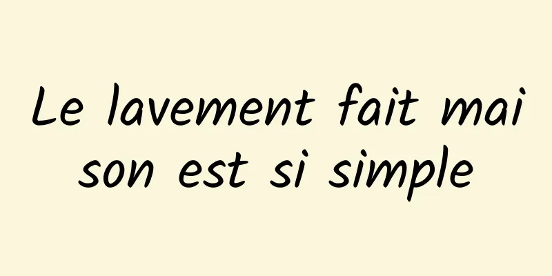 Le lavement fait maison est si simple