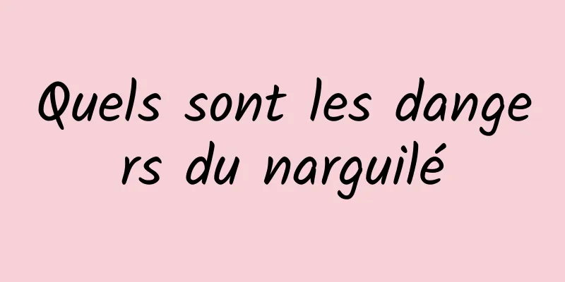 Quels sont les dangers du narguilé