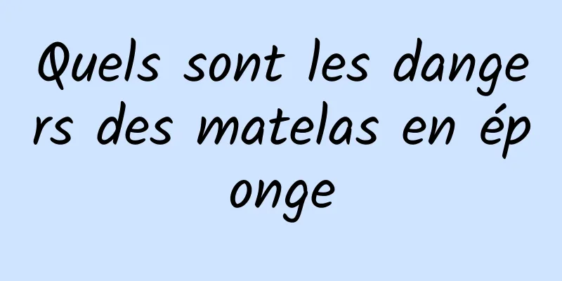 Quels sont les dangers des matelas en éponge