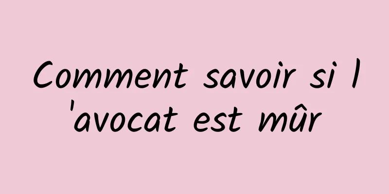 Comment savoir si l'avocat est mûr