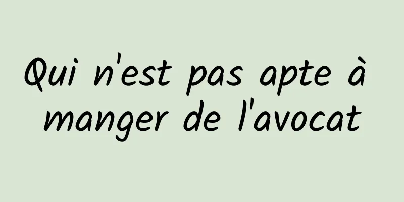 Qui n'est pas apte à manger de l'avocat