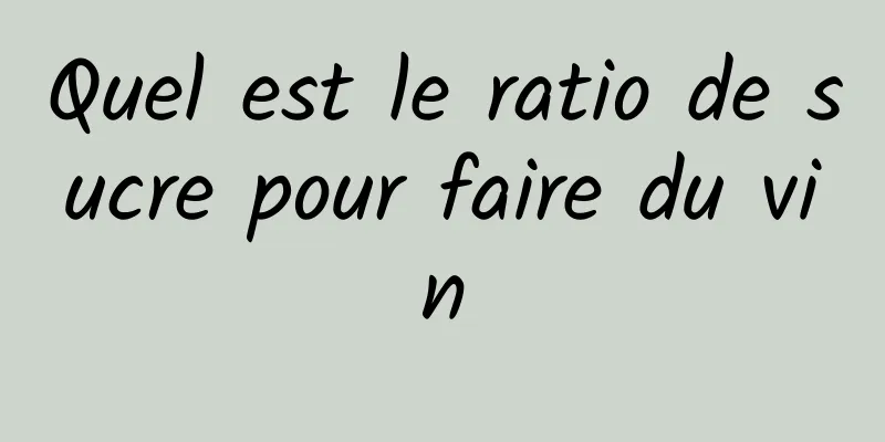 Quel est le ratio de sucre pour faire du vin
