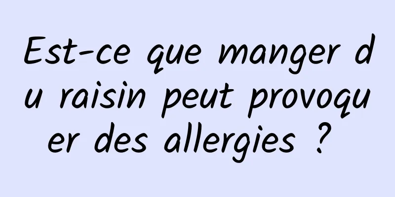 Est-ce que manger du raisin peut provoquer des allergies ? 