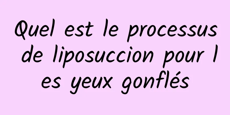 Quel est le processus de liposuccion pour les yeux gonflés