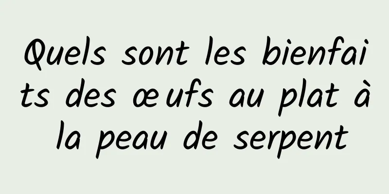 Quels sont les bienfaits des œufs au plat à la peau de serpent