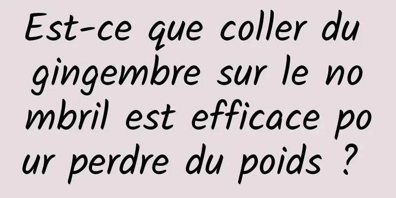 Est-ce que coller du gingembre sur le nombril est efficace pour perdre du poids ? 