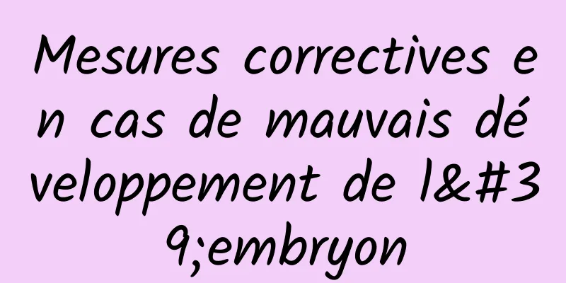 Mesures correctives en cas de mauvais développement de l'embryon