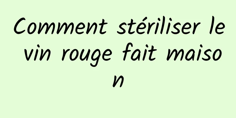 Comment stériliser le vin rouge fait maison