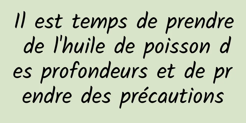 Il est temps de prendre de l'huile de poisson des profondeurs et de prendre des précautions